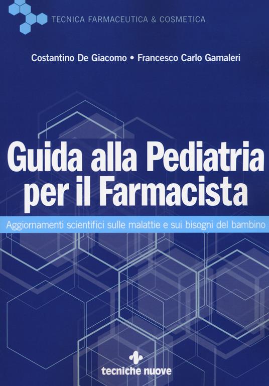 Guida alla pediatria per il farmacista. Aggiornamenti scientifici sulle malattie e sui bisogni del bambino - Costantino De Giacomo,Francesco Carlo Gamaleri - copertina