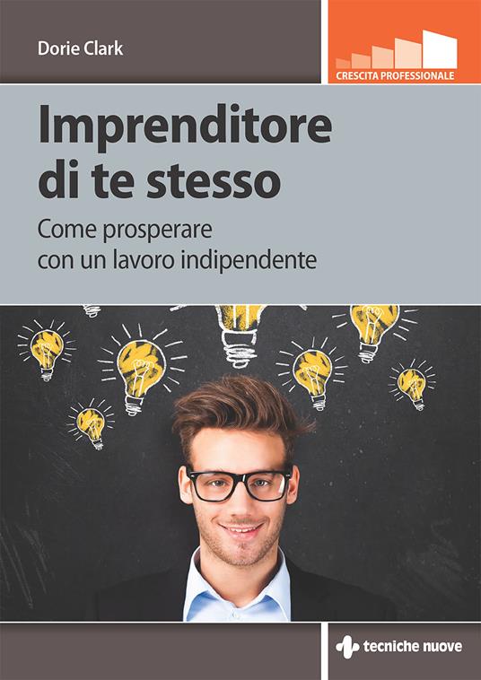 Imprenditore di te stesso. Come prosperare con un lavoro indipendente - Dorie Clark,Enrico Lavagno - ebook