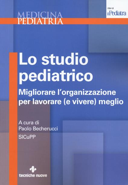 Lo studio pediatrico. Migliorare l'organizzazione per lavorare (e vivere) meglio - copertina