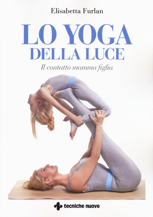 Lo yoga della luce. Il contatto mamma figlia - Elisabetta Furlan - copertina