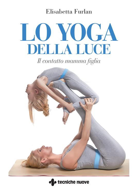 Lo yoga della luce. Il contatto mamma figlia - Elisabetta Furlan - ebook