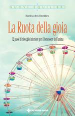 La ruota della gioia. 12 passi di risveglio interiore per il benessere dell'anima