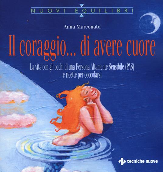 Il coraggio... di avere cuore. La vita con gli occhi di una Persona Altamente Sensibile (PAS) e ricette per coccolarsi - Anna Marconato - copertina