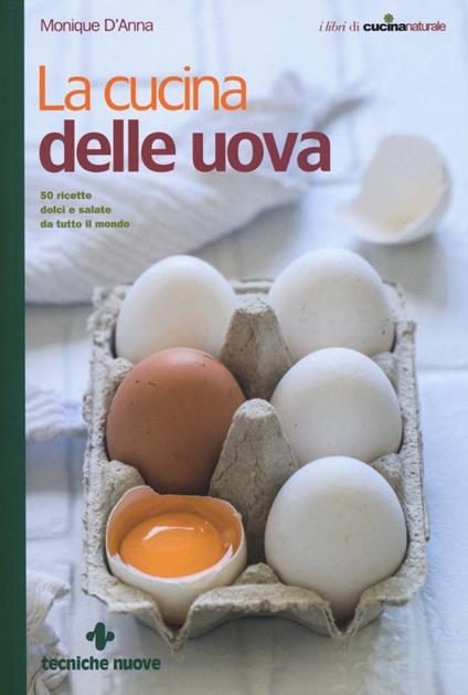 La cucina delle uova. 50 ricette dolci e salate da tutto il mondo - Monique D'Anna - copertina