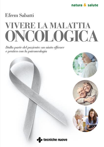 Vivere la malattia oncologica. Dalla parte del paziente: un aiuto efficace e pratico con la psiconcologia - Efrem Sabatti - ebook