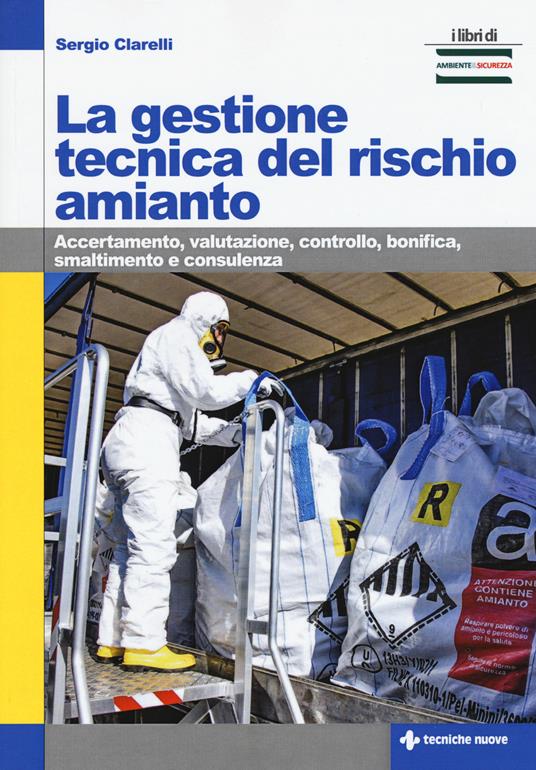 La gestione tecnica del rischio amianto. Accertamento, valutazione, controllo, bonifica, smaltimento e consulenza - Sergio Clarelli - copertina