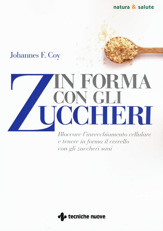 In forma con gli zuccheri. Bloccare l'invecchiamento cellulare e tenere in forma il cervello con gli zuccheri sani - Johannes F. Coy - copertina