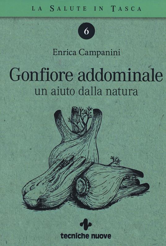 Gonfiore addominale. Un aiuto dalla natura - Enrica Campanini - Libro -  Tecniche Nuove - La salute in tasca