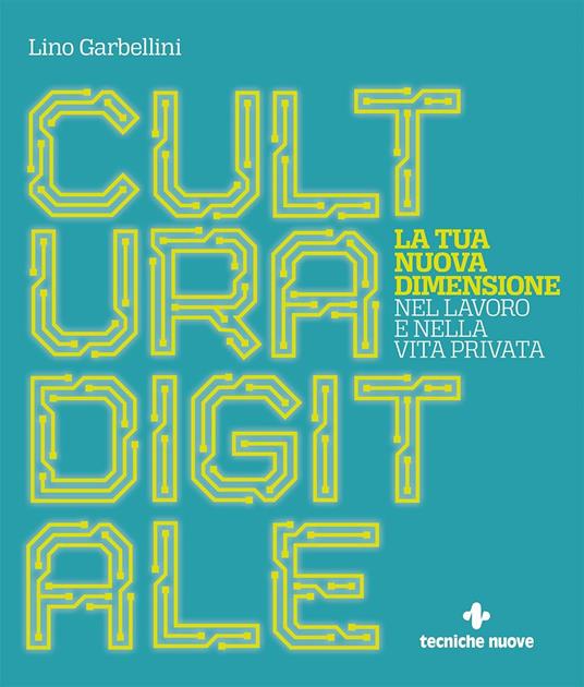 Cultura digitale. La tua nuova dimensione nel lavoro e nella vita privata - Lino Garbellini - ebook