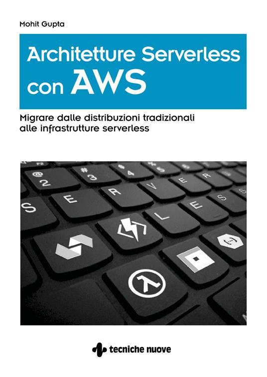 Architetture serverless con AWS. Migrare dalle distribuzioni tradizionali alle infrastrutture serverless - Mohit Gupta - copertina