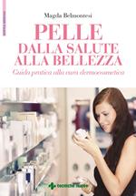 Pelle dalla salute alla bellezza. Guida pratica alla cura dermocosmetica