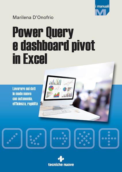 Power Query e dashboard pivot in Excel. Lavorare sui dati in modo nuovo con autonomia, efficienza, rapidità - Marilena D'Onofrio - ebook