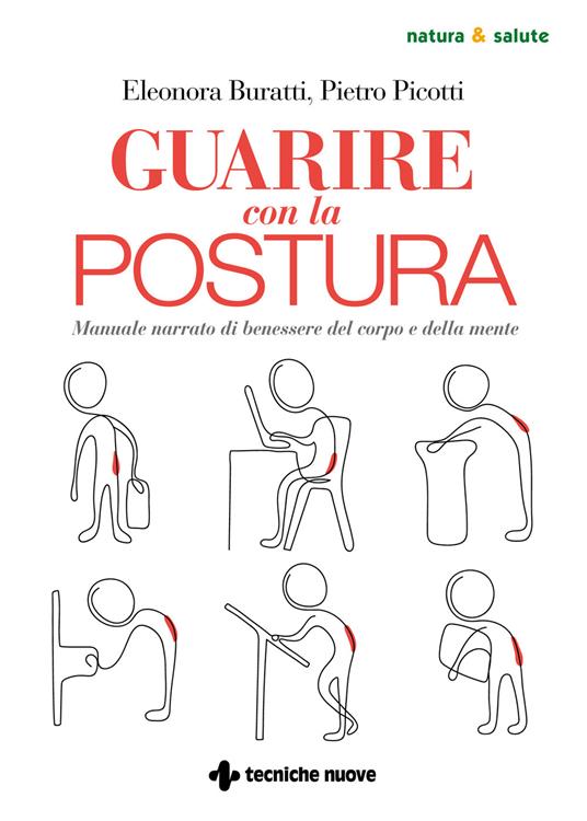 Guarire con la postura. Manuale narrato di benessere del corpo e della mente - Eleonora Buratti,Pietro Picotti - 2