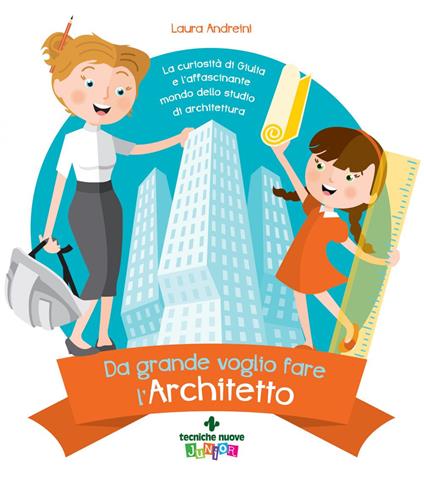 Da grande voglio fare l'architetto. La curiosità di Giulia e l'affascinante mondo dello studio di architettura - Laura Andreini,Ilaria Oggioni - ebook