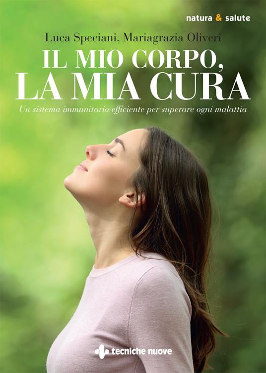 Il mio corpo, la mia cura. Un sistema immunitario efficiente per superare ogni malattia - Luca Speciani,Mariagrazia Oliveri - copertina