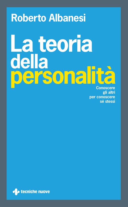 La teoria della personalità. Conoscere gli altri per conoscere sé stessi - Roberto Albanesi - copertina