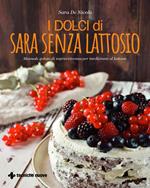 I dolci di Sara senza lattosio. Manuale goloso di sopravvivenza per intolleranti al lattosio