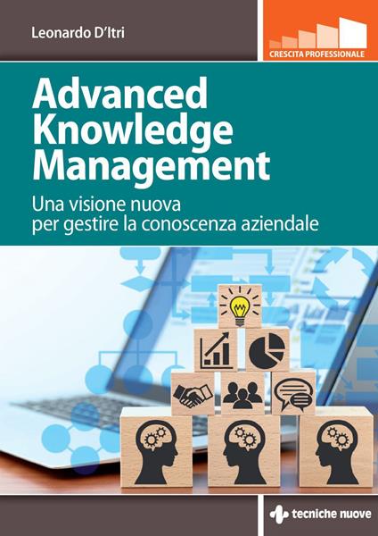 Advanced knowledge management. Una visione nuova per gestire la conoscenza azienda - Leonardo D'Itri - ebook