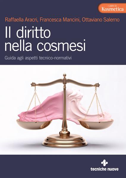 Il diritto nella cosmesi. Guida agli aspetti tecnico-normativi - Raffaella Aracri,Francesca Mancini,Ottaviano Salerno - copertina