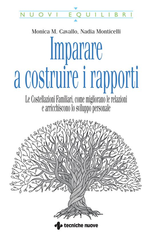 Imparare a costruire i rapporti. Le costellazioni familiari, come migliorano le relazioni e arricchiscono lo sviluppo personale - Monica M. Cavallo,Nadia Monticelli - copertina