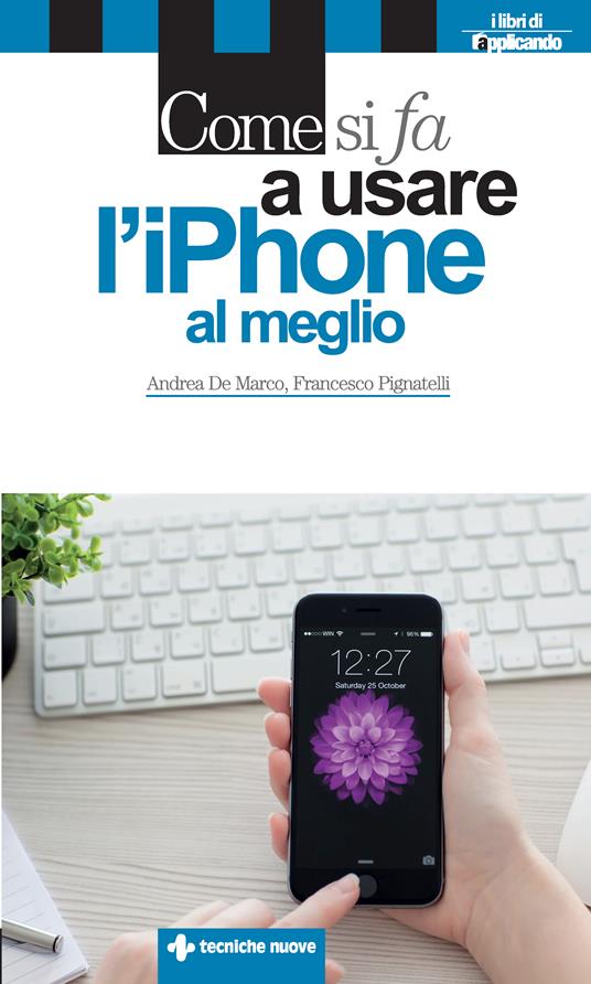 Come si fa a usare l'iPhone al meglio - Andrea De Marco,Francesco Pignatelli - ebook