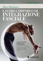 Lavoro corporeo di integrazione fasciale. Carattere, postura, emozioni. Un complemento alla clinica sanitaria, psicoterapia, discipline del movimento e benessere