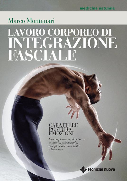 Lavoro corporeo di integrazione fasciale. Carattere, postura, emozioni. Un complemento alla clinica sanitaria, psicoterapia, discipline del movimento e benessere - Marco Montanari - ebook