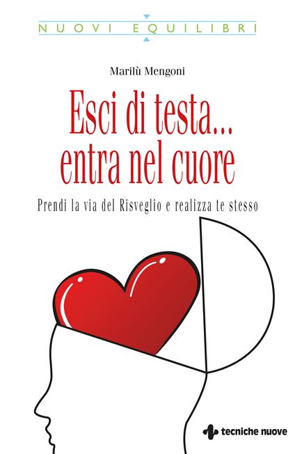 Esci di testa... entra nel cuore. Prendi la via del risveglio e realizza te stesso - Marilù Mengoni - ebook