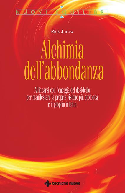 Alchimia dell'abbondanza. Allinearsi all'energia del desiderio per manifestare la propria visione più profonda e il proprio intento - Rick Jarow,A. P. Maestrini - ebook