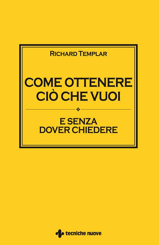 Come ottenere ciò che vuoi e senza dover chiedere - Richard Templar,Giulio Taiana - ebook