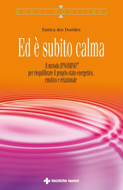 Ed è subito calma. Il metodo IPNOMIND® per riequilibrare il proprio stato energetico, emotivo e relazionale - Enrica Des Dorides - ebook