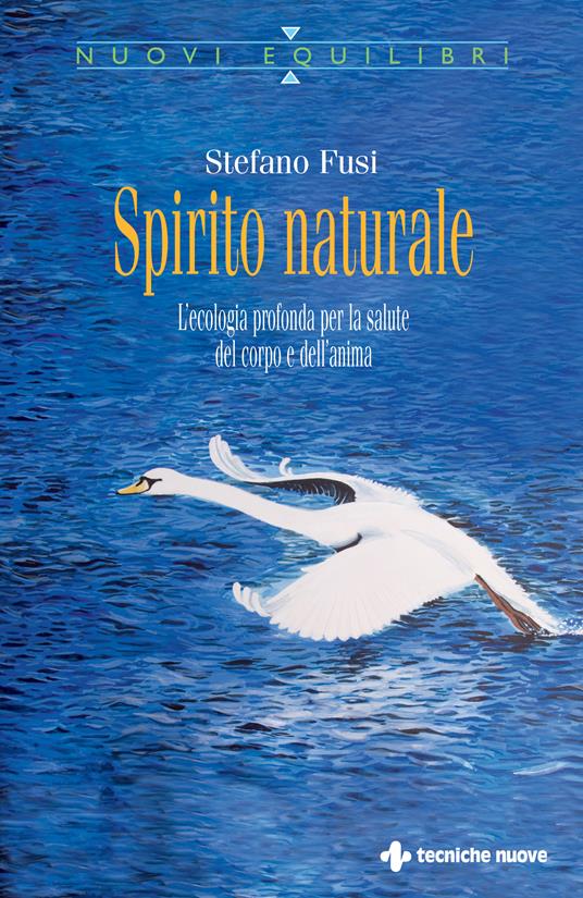 Spirito naturale. L'ecologia profonda per la salute del corpo e dell'anima - Stefano Fusi - ebook