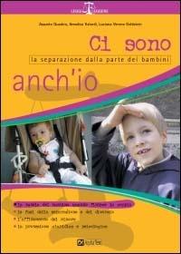 Ci sono anch'io. La separazione dalla parte dei bambini - Assunto Quadrio,Annalisa Galardi,Luciana Verona Goldstein - copertina