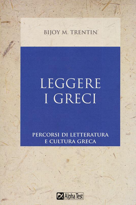 Leggere i greci. Percorsi di letteratura e cultura greca - Bijoy M. Trentin - copertina