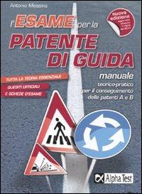 L'esame per la patente di guida. Manuale teorico-pratico per le patenti A e B - Antonio Messina - copertina