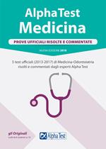 Alpha Test. Medicina. Prove ufficiali risolte e commentate. 5 test ufficiali (2013-2017) di Medicina-odontoiatria risolti e commentati dagli esperti Alpha Test