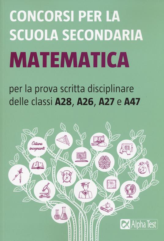 Concorsi per la scuola secondaria. Matematica per la prova scritta disciplinare delle classi A28, A26, A27 e A47 - copertina