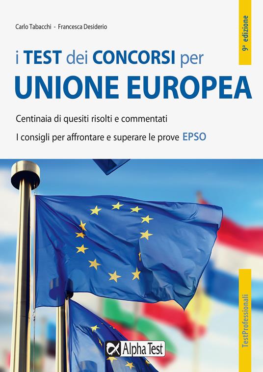 I test dei concorsi per Unione Europea. Centinaia di quesiti risolti e commentati. I consigli per affrontare e superare le prove EPSO - Carlo Tabacchi,Francesca Desiderio - copertina