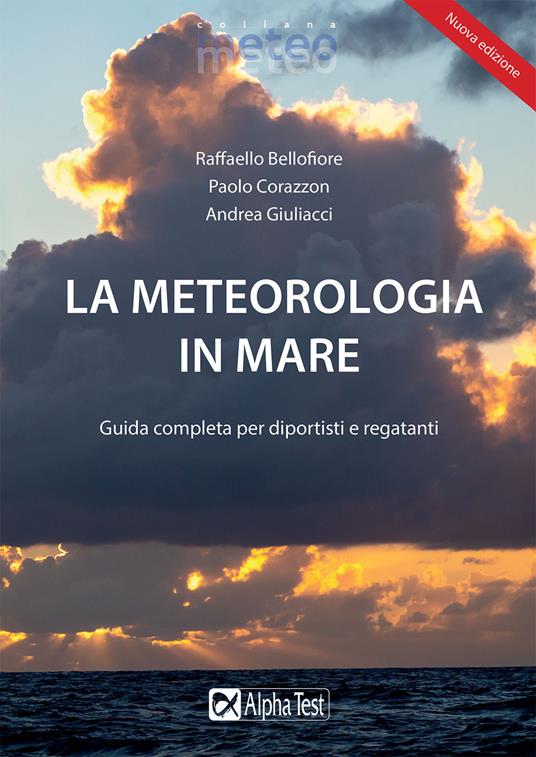 La meteorologia in mare. Guida completa per diportisti e regatanti - Paolo Corazzon,Andrea Giuliacci,Raffaello Bellofiore - copertina