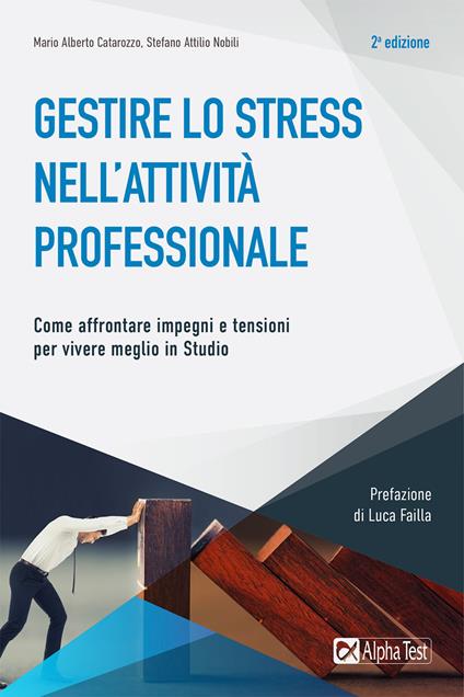 Gestire lo stress nell'attività professionale. Come affrontare impegni e tensioni per vivere meglio in studio - Mario Alberto Catarozzo,Stefano Attilio Nobili - copertina