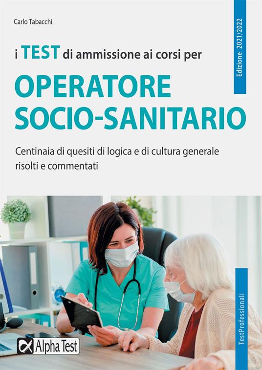 I test di ammissione ai corsi per operatore socio sanitario. Centinaia di quesiti di logica e di cultura generale risolti e commentati - Carlo Tabacchi - copertina