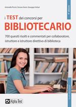 I test dei concorsi per bibliotecario. 700 quesiti risolti e commentati per collaboratore, istruttore e istruttore direttivo di biblioteca