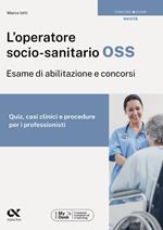 L'operatore socio-sanitario OSS. Esame di abilitazione e concorsi. Quiz, casi clinici e procedure per i professionisti. Ediz. MyDesk. Con Contenuto digitale per download e accesso on line