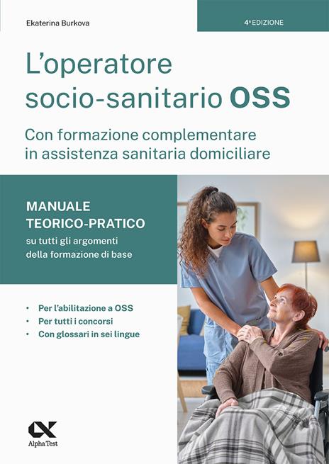 L'operatore socio-sanitario OSS con formazione complementare in assistenza sanitaria domiciliare. Manuale teorico-pratico su tutti gli argomenti della formazione di base. Per l'abilitazione a OSS, per tutti i concorsi e con glossari in sei lingue - Ekaterina Burkova - copertina