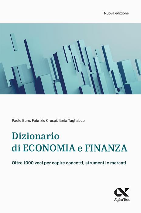 Dizionario di economia e finanza. Oltre 1.000 voci per capire concetti, strumenti e mercati - Paolo Buro,Fabrizio Crespi,Ilaria Tagliabue - copertina