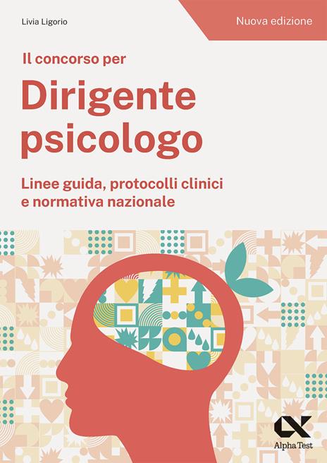 Il concorso per dirigente psicologo. Linee guida, protocolli clinici e normativa nazionale. Nuova ediz. - Livia Ligorio - copertina