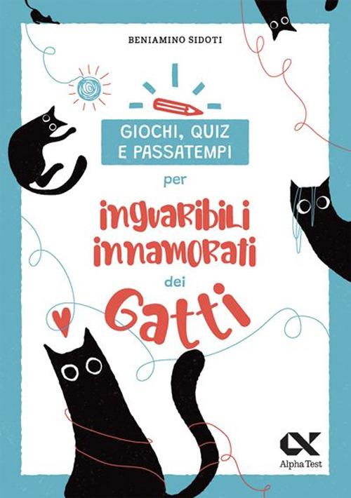 Giochi, quiz e passatempi per inguaribili innamorati dei gatti - Beniamino Sidoti - copertina