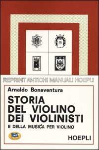 Storia del violino, dei violinisti e della musica per violino - Arnaldo Bonaventura - copertina