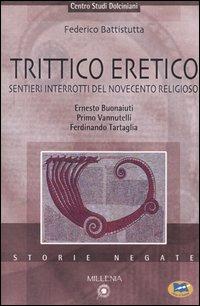 Trittico eretico. Sentieri interrotti del Novecento religioso. Ernesto Buonaiuti, Primo Vannutelli, Ferdinando Tartaglia - Federico Battistutta - copertina