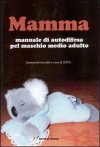 Mamma. Manuale di autodifesa pel maschio medio adulto - Settimio P. Cavalli - copertina